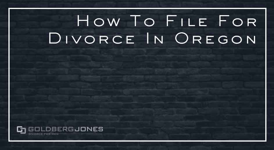 how to divorce in oregon goldberg jones divorce for men