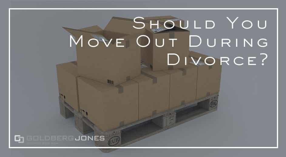 Does Moving Out During Divorce Affect Your Case? | Goldberg Jones