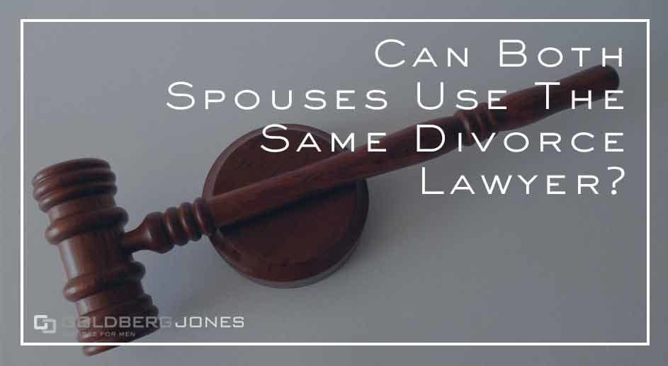Can Both Spouses Use The Same Divorce Lawyer? Goldberg Jones